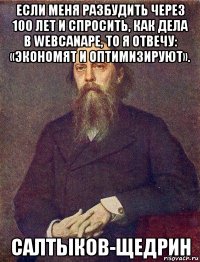eсли меня разбудить через 100 лет и спросить, как дела в webcanape, то я отвечу: «экономят и оптимизируют». салтыков-щедрин