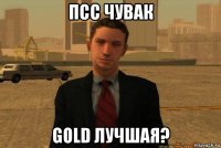 псс чувак gold лучшая?