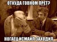 откуда говном прет? ногаец исмаил заходил