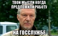 твои мысли когда предложили работу на госслужбе