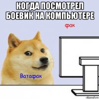 когда посмотрел боевик на компьютере 