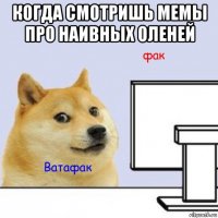 когда смотришь мемы про наивных оленей 