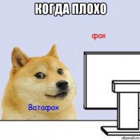 когда плохо 