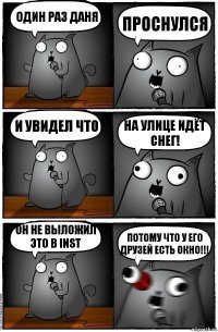 Один раз Даня ПРОСНУЛСЯ и увидел что НА УЛИЦЕ ИДЁТ СНЕГ! Он не выложил это в INST ПОТОМУ ЧТО У ЕГО ДРУЗЕЙ ЕСТЬ ОКНО!!!