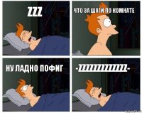 zzz что за шаги по комнате ну ладно пофиг -zzzzzzzzzzzzz-