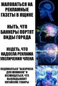 жаловаться на рекламные газеты в ящике ныть, что баннеры портят виды города нудеть, что надоела реклама увеличения члена подписаться "Aliexpress для мужиков" и возмущаться, что выкладывают китайские товары