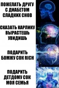 пожелать другу с диабетом сладких снов сказать карлику вырастешь увидишь подарить бомжу сок RICH подарить детдому сок моя семья