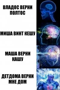 Владос верни полтос Миша винт кешу Маша верни кашу Детдома верни мне дом