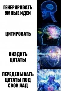 Генерировать умные идеи Цитировать Пиздить цитаты Переделывать цитаты под свой лад