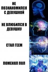 не познакомился с девушкой не влюбился в девушку стал геем поменял пол