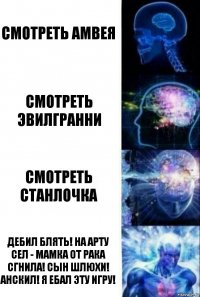 смотреть амвея смотреть эвилгранни смотреть станлочка дебил блять! на арту сел - мамка от рака сгнила! сын шлюхи! анскил! я ебал эту игру!