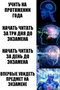 учить на протяжении года начать читать за три дня до экзамена начать читать за день до экзамена впервые увидеть предмет на экзамене