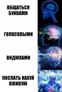 общаться буквами голосовыми видюхами послать нахуй вживую