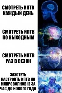 Смотреть ИПТВ каждый день Смотреть ИПТВ по выходным Смотреть ИПТВ раз в сезон захотеть настроить иптв на микроволновке за час до нового года