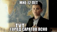 мне 12 лет город саратов ясно