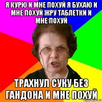 я курю и мне похуй я бухаю и мне похуй жру таблетки и мне похуй трахнул суку без гандона и мне похуй