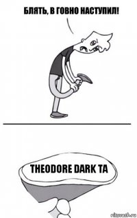 Theodore dark ta