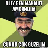 oley ben mahmut amcanizim çünkü çok güzelİm