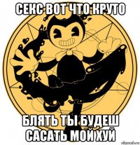 секс вот что круто блять ты будеш сасать мой хуй