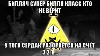 билляч супер билля класс кто не верит у того сердак разорвётся на счёт 3 2 1 ...