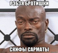 рэбзя бротишки скифы сарматы