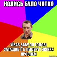 колись було чотко уїбав бабу по голові затащив її в пещеру і ніяких проблем