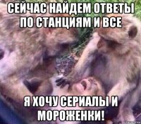 сейчас найдем ответы по станциям и все я хочу сериалы и мороженки!