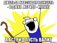 джельза навсегда!рапунцель - юджин .мериде - иккинг а астрид пусть валит