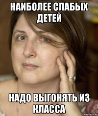 наиболее слабых детей надо выгонять из класса