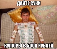 дайте суки купюры в 5000 рублей