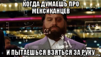 когда думаешь про мексиканцев и пытаешься взяться за руку