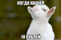 когда нашол 10 рублей