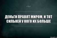 Деньги правят миром, и тот сильней у кого их больше