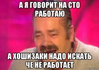 а я говорит на сто работаю а хошизаки надо искать че не работает