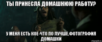 ты принесла домашнюю работу? у меня есть кое-что по лучше,фотография домашки