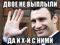 двое не выплыли да и х-й с ними
