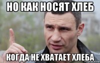 но как носят хлеб когда не хватает хлеба