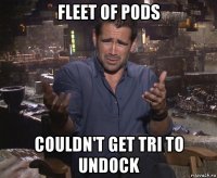 fleet of pods couldn't get tri to undock