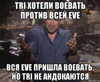 tri хотели воевать против всей eve вся eve пришла воевать, но tri не андокаются