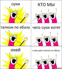 суки КТО МЫ тапком по ебалу чего суки хотят окей я вам дам тапком по ебалу