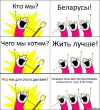 Кто мы? Беларусы! Чего мы хотим? Жить лучше! Что мы для этого делаем? Начинаем экономически обосновывать стоимость гос. услуг в 2018 году!