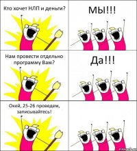 Кто хочет НЛП и деньги? МЫ!!! Нам провести отдельно программу Вам? Да!!! Окей, 25-26 проведем, записывайтесь! 