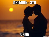 любовь - эт0 сила