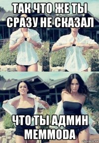 так что же ты сразу не сказал что ты админ memmoda