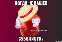 когда не нашел зубочистку