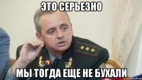 это серьезно мы тогда еще не бухали