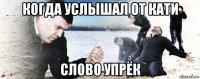 когда услышал от кати слово упрёк