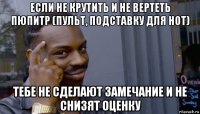 если не крутить и не вертеть пюпитр (пульт, подставку для нот) тебе не сделают замечание и не снизят оценку