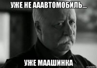 уже не ааавтомобиль... уже маашинка