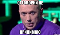 отговорки не принимаю